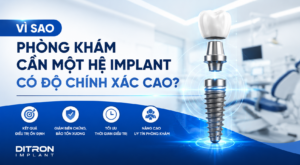 VÌ SAO PHÒNG KHÁM CẦN MỘT HỆ IMPLANT CÓ ĐỘ CHÍNH XÁC CAO